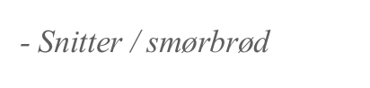 - Snitter / smørbrød