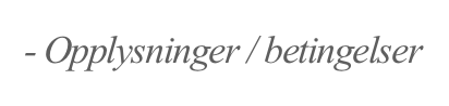 - Opplysninger / betingelser